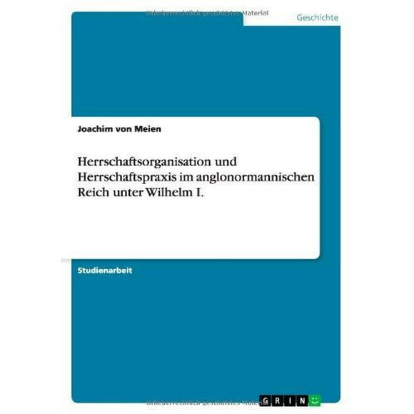 Herrschaftsorganisation Und Herrschaftspraxis Im Anglonormannischen Reich Unter Wilhelm I.