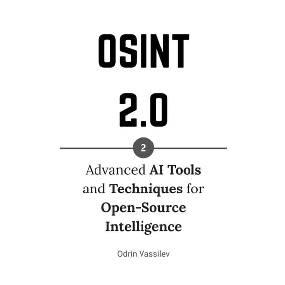 Osint 2.0 - Artificial Intelligence for Osint 2.0: Advanced AI Tools and Techniques for Open-Source Intelligence, Book 2, (Paperback)