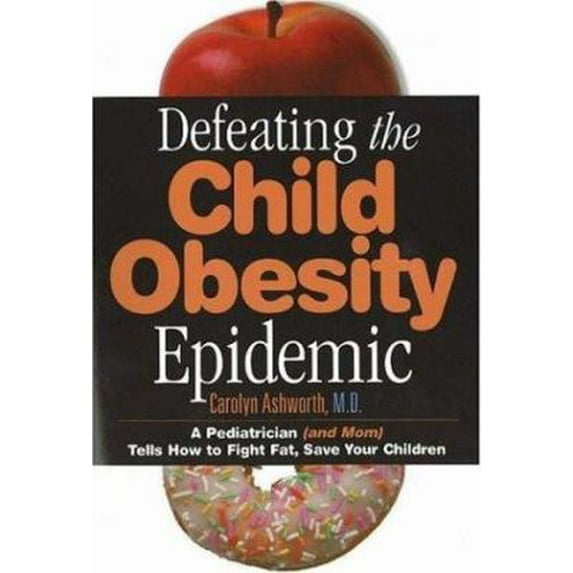 Pre-Owned Defeating The Child Obesity Epidemic: A Pediatrician (And Mom) Tells How To Fight Fat, Save Your Children (Paperback) 0974946117 9780974946115