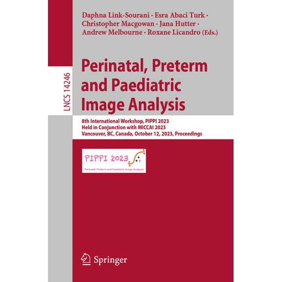 Lecture Notes in Computer Science Perinatal, Preterm and Paediatric Image Analysis: 8th International Workshop, Pippi 2023, Held in Conjunction with Micca, Book 14246, (Paperback)