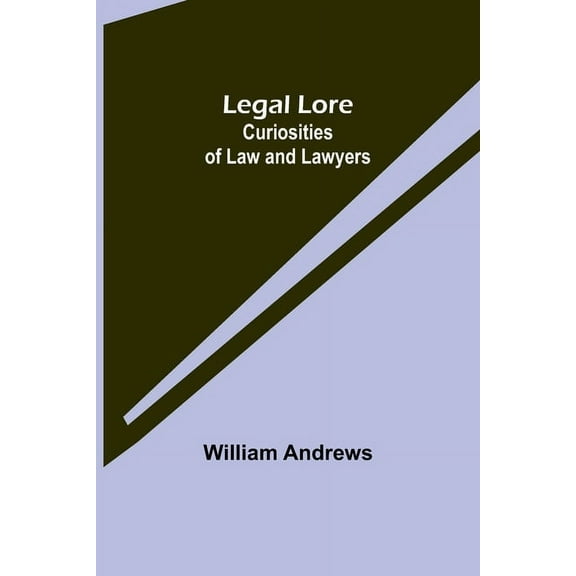 Legal Lore: Curiosities of Law and Lawyers, (Paperback)