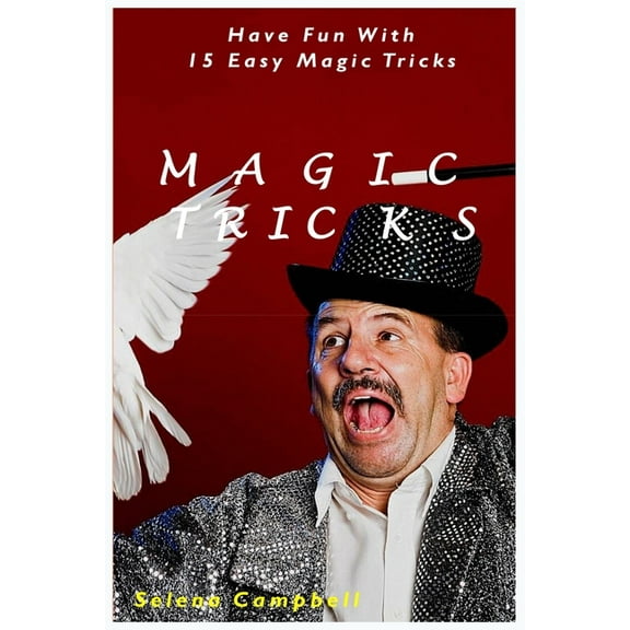 Magic Tricks: Have Fun With 15 Easy Magic Tricks