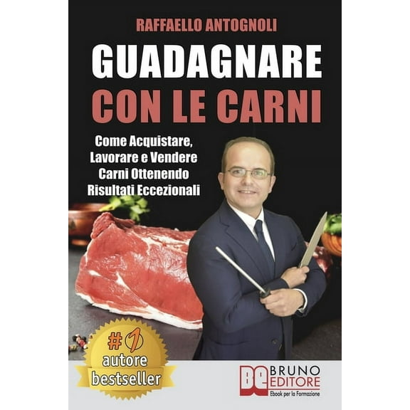 Guadagnare Con Le Carni : Come Acquistare, Lavorare e Vendere Carni Ottenendo Risultati Eccezionali (Paperback)
