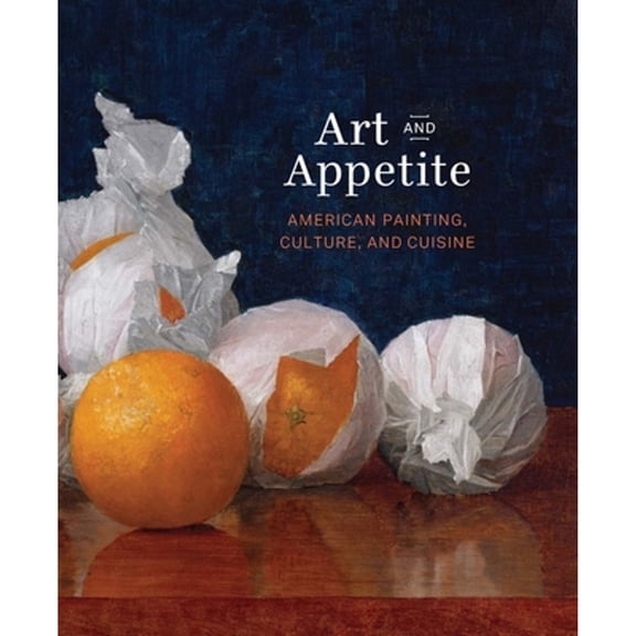 Pre-Owned Art and Appetite: American Painting, Culture, and Cuisine (Hardcover) by Judith A. Barter, Annelise K. Madsen, Sarah Kelly Oehler