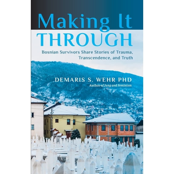 Making It Through: Bosnian Survivors Sharing Stories of Trauma, Transcendence, and Truth (Paperback)