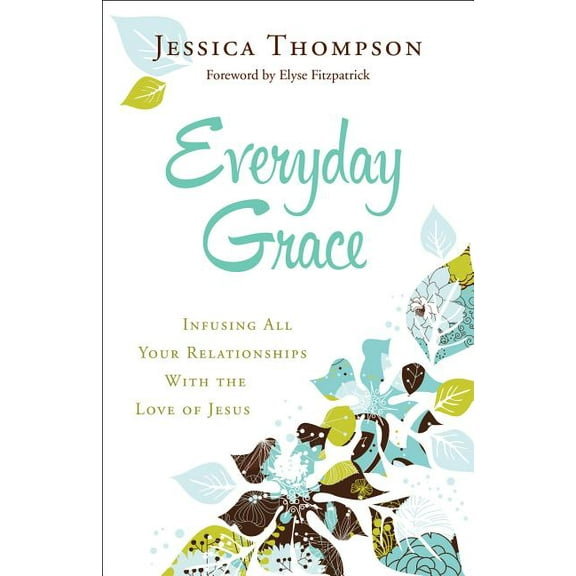 Everyday Grace: Infusing All Your Relationships with the Love of Jesus (Paperback)