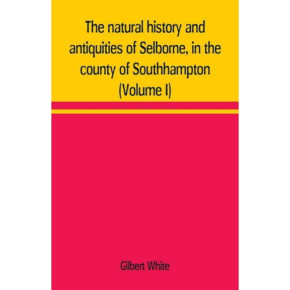 The natural history and antiquities of Selborne, in the county of Southhampton (Volume I), (Paperback)
