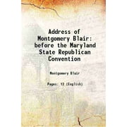 Address of Montgomery Blair before the Maryland State Republican Convention 1860 [Hardcover]
