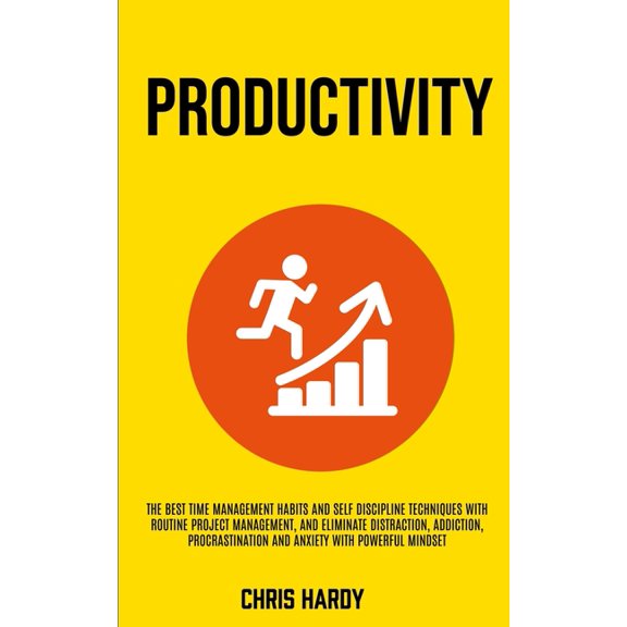Productivity: The Best Time Management Habits And Self Discipline Techniques With Routine Project Management, And Elimin, (Paperback)
