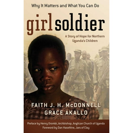 Girl Soldier: A Story of Hope for Northern Uganda's Children