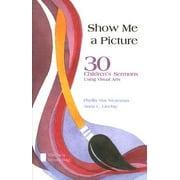Show Me a Picture : 30 Children's Sermons Using Visual Arts