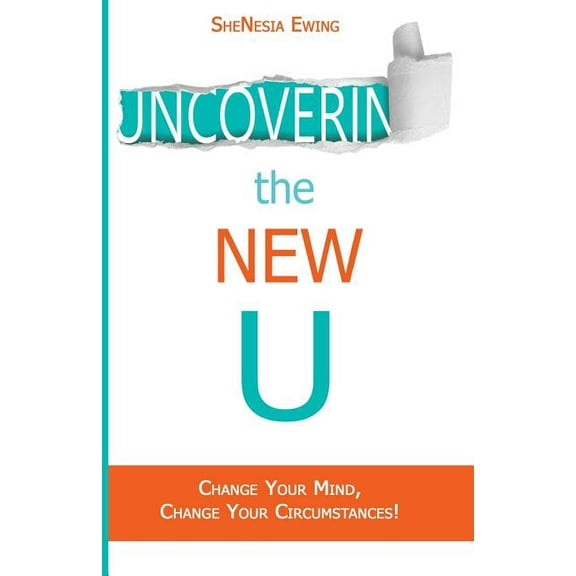 Uncovering The New U: Change Your Mind, Change Your Circumstances!, (Paperback)