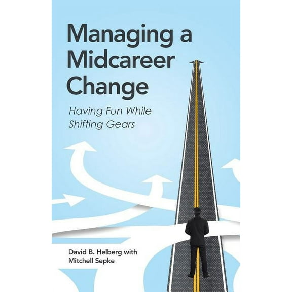 Managing a Midcareer Change : Having Fun While Shifting Gears