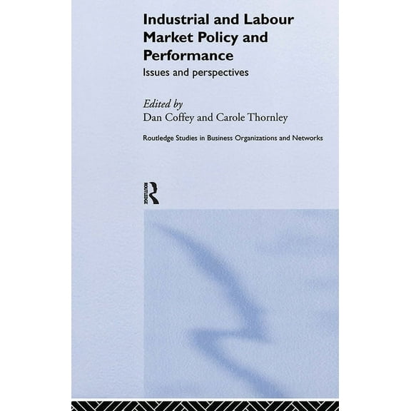 Routledge Studies in Business Organizati Industrial and Labour Market Policy and Performance: Issues and Perspectives, Book 26, (Hardcover)