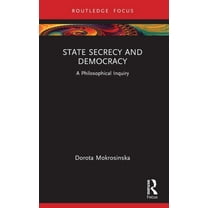 Routledge Focus on Philosophy State Secrecy and Democracy: A Philosophical Inquiry, (Paperback)