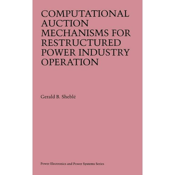 Power Electronics and Power Systems Computational Auction Mechanisms for Restructured Power Industry Operation, (Hardcover)