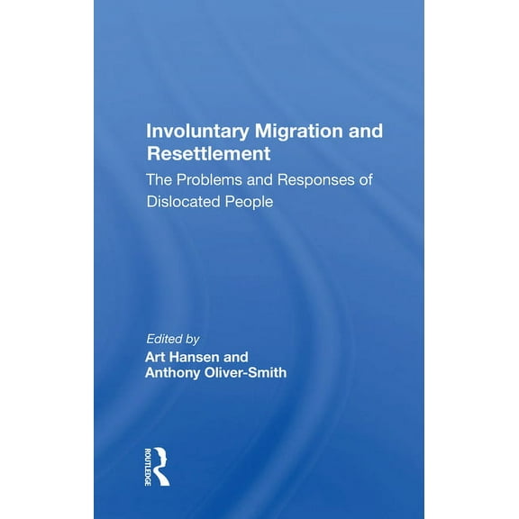 Involuntary Migration and Resettlement: The Problems and Responses of Dislocated People, (Paperback)