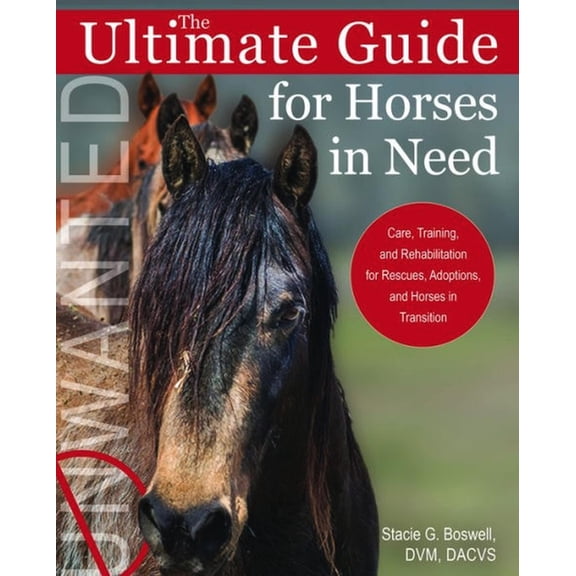 Ultimate Guide for Horses in Need: Care, Training, and Rehabilitation for Rescues, Adoptions, and Horses in Transition, (Paperback)