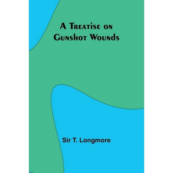 A Treatise on Gunshot Wounds, (Paperback)
