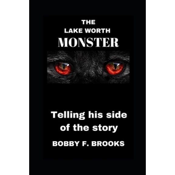 Pre-Owned The Lake Worth Monster: Telling His Side of the Story (Paperback) by Bobby F Brooks