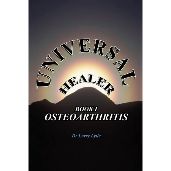 Universal Healer : Book I: Osteoarthritis