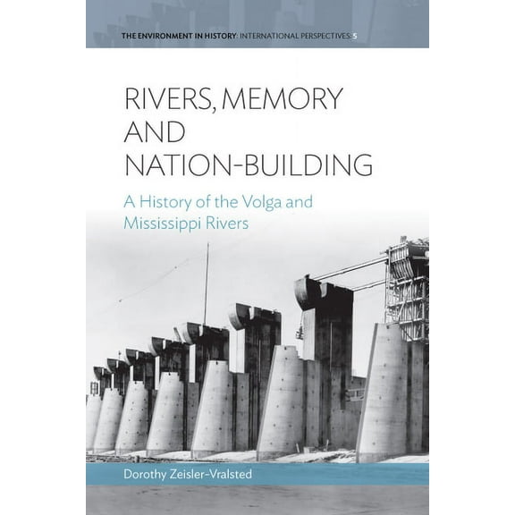 Environment in History: International Pe Rivers, Memory, and Nation-Building: A History of the Volga and Mississippi Rivers, Book 5, (Hardcover)