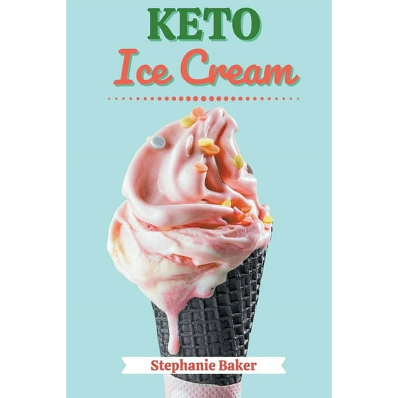 Keto Ice Cream: Discover 30 Easy to Follow Ketogenic Cookbook Ice Cream recipes for Your Low-Carb Diet with Gluten-Free , (Paperback)