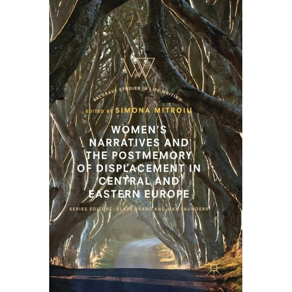 Palgrave Studies in Life Writing Women's Narratives and the Postmemory of Displacement in Central and Eastern Europe, (Hardcover)