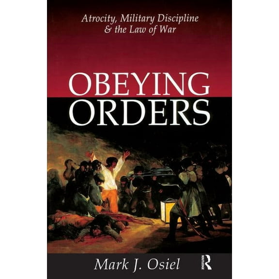 Obeying Orders: Atrocity, Military Discipline and the Law of War, (Hardcover)