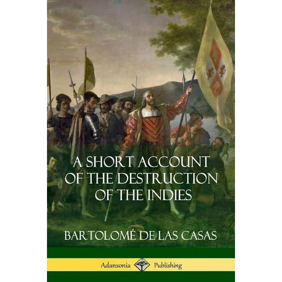 A Short Account of the Destruction of the Indies (Spanish Colonial History) (Paperback)