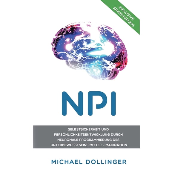 NPI - Neuronale Programmierung durch Imagination: Selbstsicherheit und Persönlichkeitsentwicklung durch neuronale Progra, (Paperback)