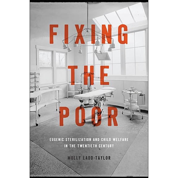 Fixing the Poor : Eugenic Sterilization and Child Welfare in the Twentieth Century (Hardcover)