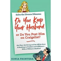 Sister's Guides to Empowered Living Solve the Divorce Dilemma: Do You Keep Your Husband or Do You Post Him on Craigslist?: Get Clear, Get Strong and Get Off, Book 1, (Paperback)