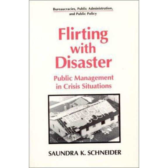 Pre-Owned Flirting with Disaster: Public Management in Crisis Situations (Bureaucracies, Public Administration and Public Policy) (Paperback) 156324571X 9781563245718