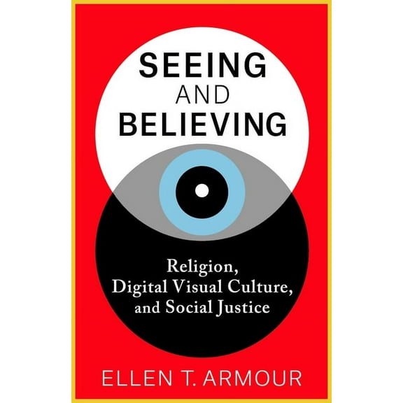 Seeing and Believing: Religion, Digital Visual Culture, and Social Justice, (Hardcover)