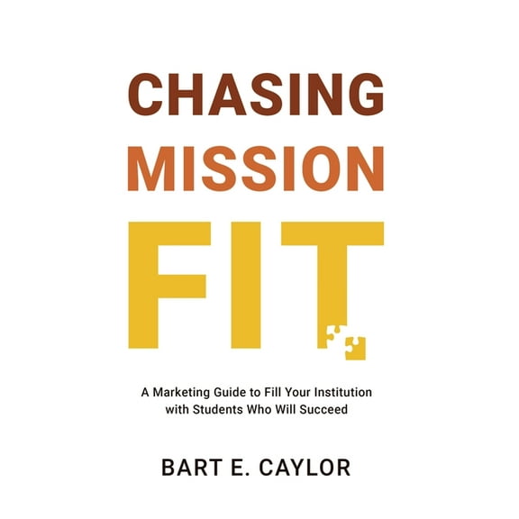 Chasing Mission Fit: A Marketing Guide to Fill Your Institution with Students Who Will Succeed, (Hardcover)