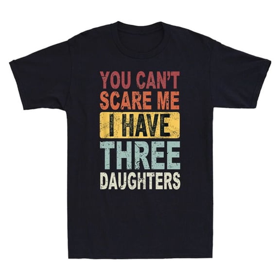 You Can't Scare Me I Have Three Daughters Unisex T-shirt, Sizes S-5XL - Gategoo