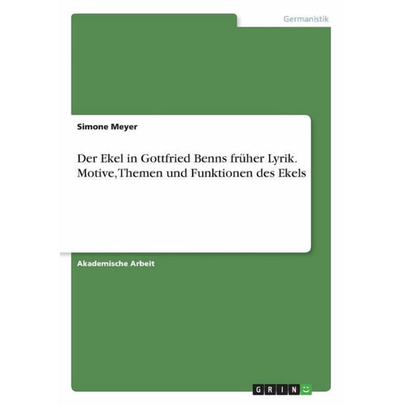 Der Ekel in Gottfried Benns früher Lyrik. Motive, Themen und Funktionen des Ekels (Paperback)