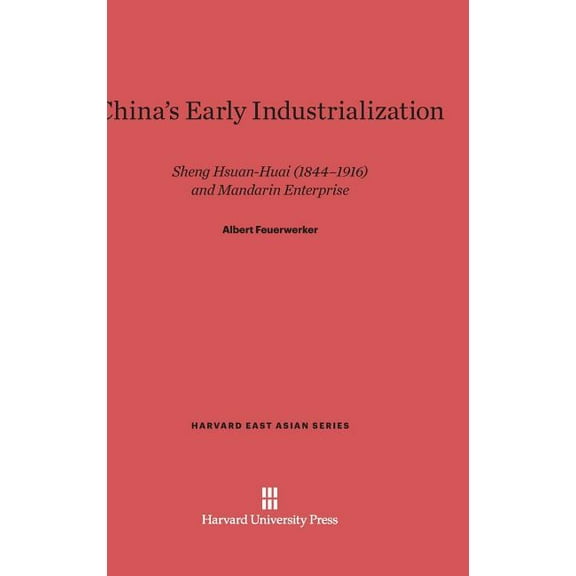 Harvard East Asian China's Early Industrialization: Sheng Hsuan-Huai (1844-1916) and Mandarin Enterprise, Book 1, (Hardcover)