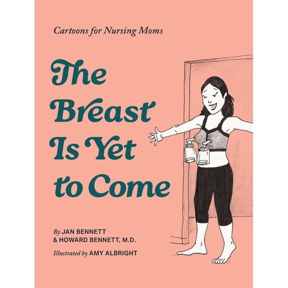 The Breast Is Yet to Come: Cartoons for Nursing Moms, (Hardcover)