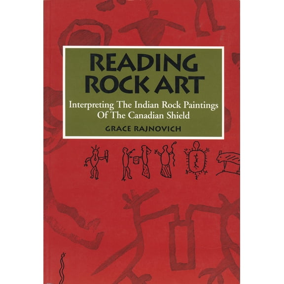 Reading Rock Art: Interpreting the Indian Rock Paintings of the Canadian Shield, (Paperback)