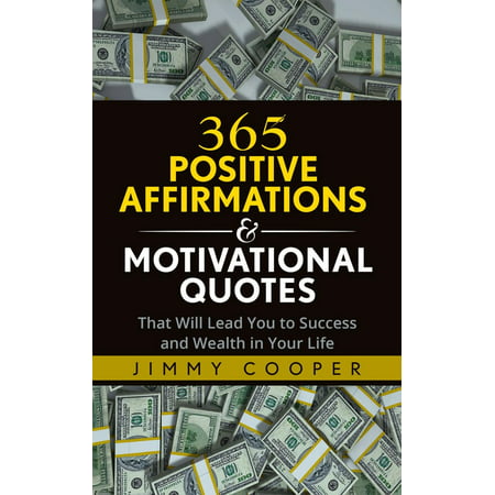 365 Positive Affirmations & Motivational Quotes That Will Lead You to Success and Wealth in Your Life -