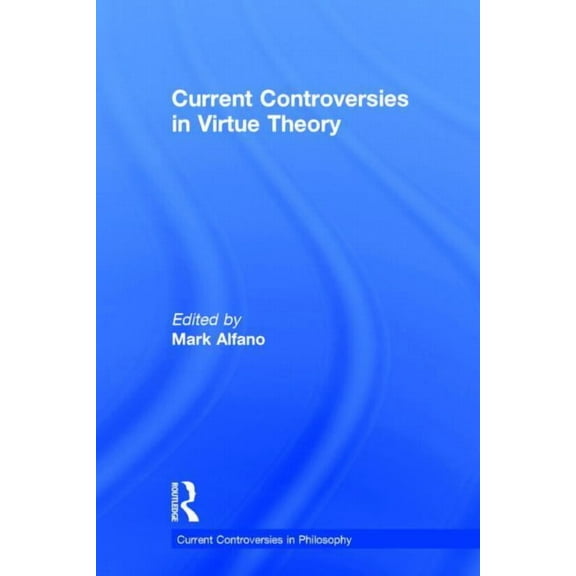 Current Controversies in Philosophy Current Controversies in Virtue Theory, (Hardcover)