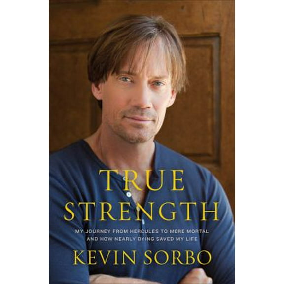 Pre-Owned True Strength: My Journey from Hercules to Mere Mortal and How Nearly Dying Saved My Life (Hardcover) 0306820366 9780306820366