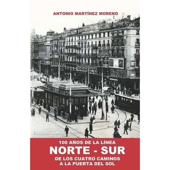 100 Años de la Línea NORTE-SUR: De los Cuatro Caminos a la Puerta del Sol (Paperback)