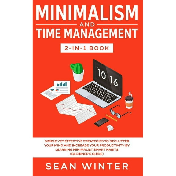 Minimalism and Time Management 2-in-1 Book: Simple Yet Effective Strategies to Declutter Your Mind and Increase Your Pro, (Hardcover)