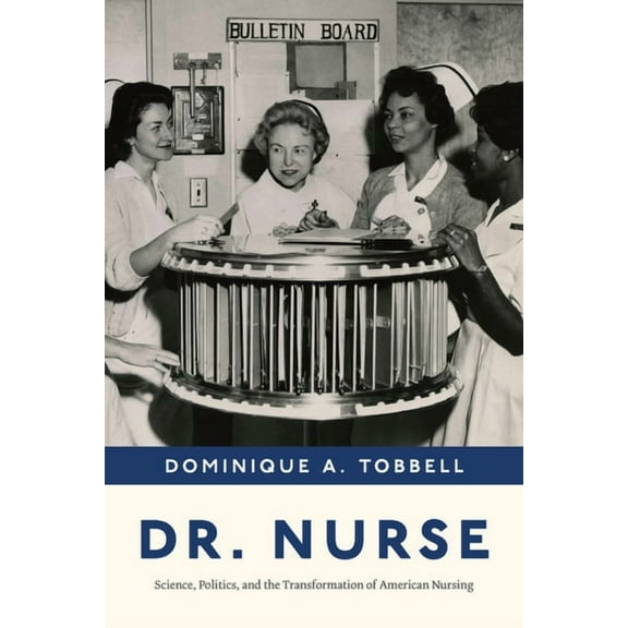 Dr. Nurse: Science, Politics, and the Transformation of American Nursing, (Hardcover)