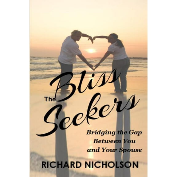 The Bliss Seekers: Bridging the Gap Between You and Your Spouse (Paperback) by Richard Nicholson