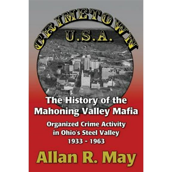 Pre-Owned Crimetown U.s.a. : The History of the Mahoning Valley Mafia: Organized Crime Activity in Ohio's Steel Valley 1933-1963