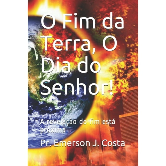 O Fim da Terra, O Dia do Senhor!: A revelação do fim está próxima (Paperback)